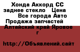 Хонда Аккорд СС7 заднее стекло › Цена ­ 3 000 - Все города Авто » Продажа запчастей   . Алтайский край,Яровое г.